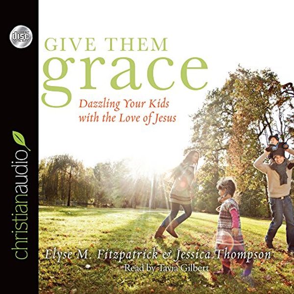 Cover Art for 9781610453530, Give Them Grace: Dazzling Your Kids with the Love of Jesus by Elyse M. Fitzpatrick, Jessica Thompson