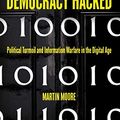 Cover Art for B079JSM1BS, Democracy Hacked: How Technology is Destabilising Global Politics by Moore, Martin