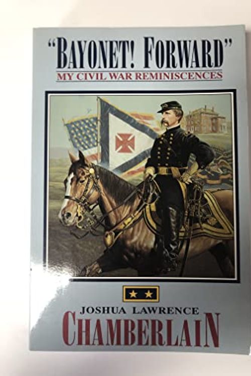 Cover Art for 9781879664227, Bayonet! Forward : My Civil War Reminiscences by Chamberlain, Joshua Lawrence