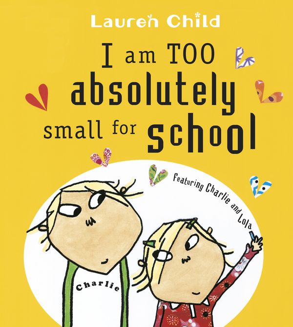 Cover Art for 9781846168857, Charlie and Lola: I Am Too Absolutely Small For School by Lauren Child
