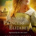 Cover Art for 9780152045562, Beware, Princess Elizabeth by Carolyn Meyer