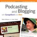 Cover Art for 9780321492173, Podcasting and Blogging with Garageband and Iweb by Robin Williams, John Tollett