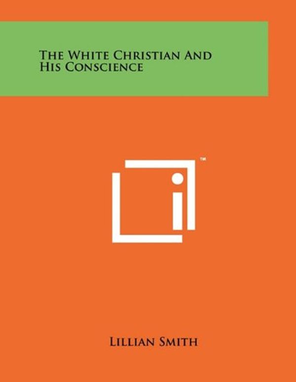Cover Art for 9781258056940, The White Christian and His Conscience by Lillian Smith