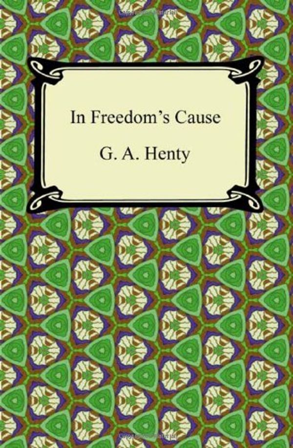 Cover Art for 9781420940718, In Freedom's Cause by G. A. Henty