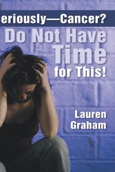 Cover Art for 9781462406012, Seriously-Cancer? I Do Not Have Time for This! by Lauren Graham