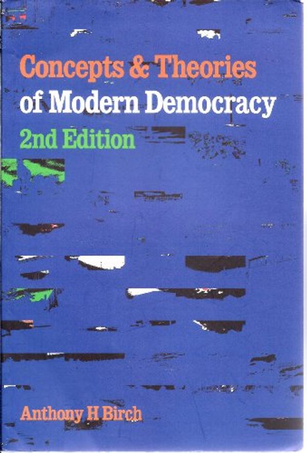 Cover Art for 9780415226059, The Concepts and Theories of Modern Democracy by Anthony H. Birch