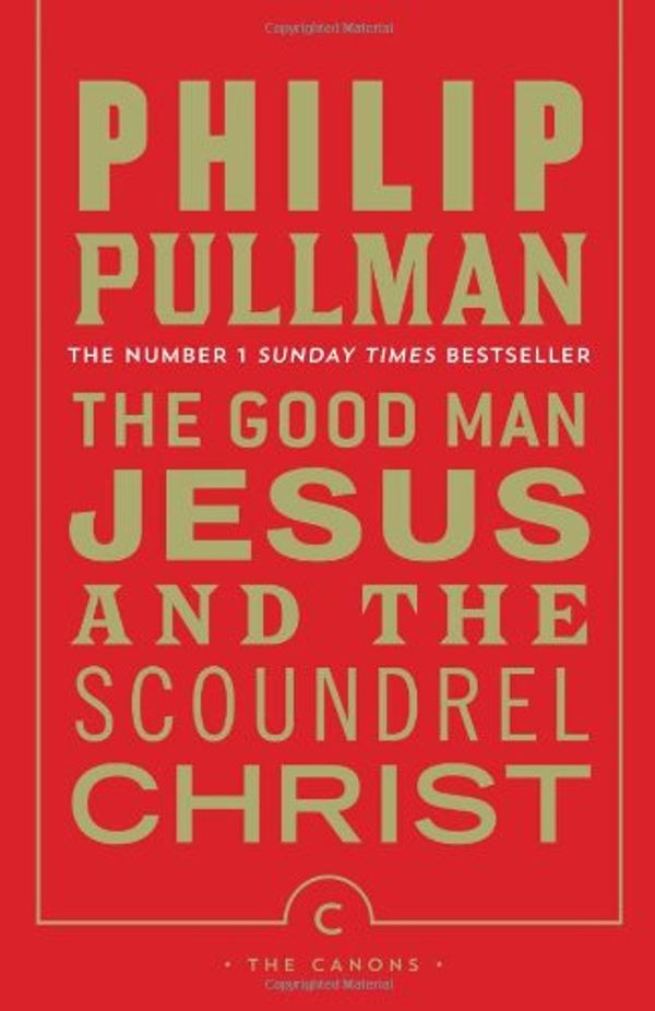 Cover Art for 9781782114420, Good Man Jesus and the Scoundrel Christ by Philip Pullman