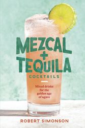 Cover Art for 9781984857743, Mezcal and Tequila Cocktails: Mixed Drinks for the Golden Age of Agave [A Cocktail Recipe Book] by Robert Simonson