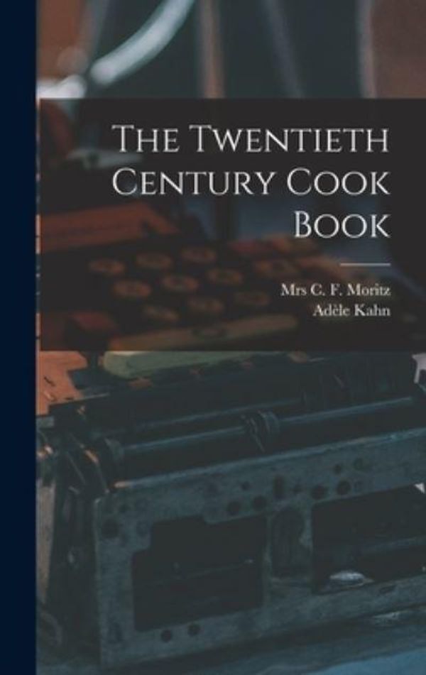 Cover Art for 9781013428142, The Twentieth Century Cook Book by Mrs C F Moritz, Adèle Kahn