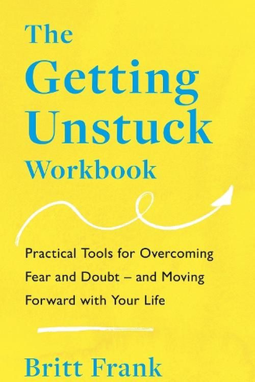 Cover Art for 9781035413850, The Getting Unstuck Workbook: Practical Tools for Overcoming Fear and Doubt and Moving Forward with Your Life by Britt Frank