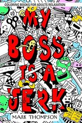 Cover Art for 9780999672259, Coloring Books for Adults Relaxation: My Boss is a Jerk: (Volume 4 of Humorous Coloring Books Series by Mark Thompson) by Mark Thompson, Coloring Tiger