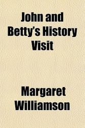 Cover Art for 9781153819671, John and Betty's History Visit by Margaret Williamson
