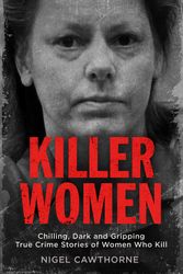 Cover Art for 9781786489142, Killer Women: Chilling, Dark and Gripping True Crime Stories of Women Who Kill by Nigel Cawthorne