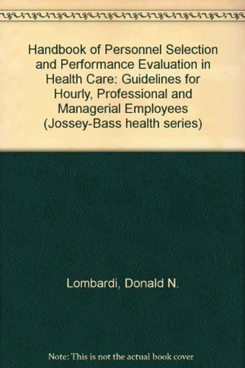 Cover Art for 9781555421069, Handbook of Personnel Selection and Performance Evaluation in Healthcare: Guidelines for Hourly, Professional, and Managerial Employees (A Joint ... series and the Jossey-Bass management series) by Donald N. Lombardi