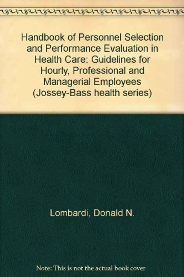 Cover Art for 9781555421069, Handbook of Personnel Selection and Performance Evaluation in Healthcare: Guidelines for Hourly, Professional, and Managerial Employees (A Joint ... series and the Jossey-Bass management series) by Donald N. Lombardi