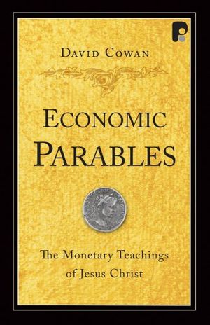 Cover Art for 9781932805727, Economic Parables: The Monetary Teachings of Jesus Christ by David Cowan