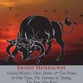 Cover Art for 9781789433609, Ernest Hemingway Selected Works: Three Stories & Ten Poems, In Our Time, The Torrents of Spring, The Sun Also Rises by Ernest Hemingway