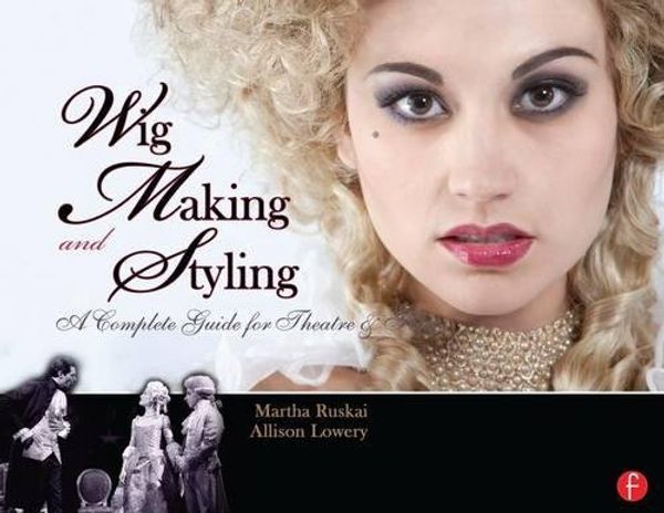 Cover Art for 9781138127784, Wig Making and Styling: A Complete Guide for Theatre & Film by Martha Ruskai, Allison Lowery