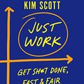 Cover Art for B08QZ94CL4, Just Work: Get Sh*t Done, Fast and Fair by Malone Scott, Kim