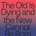 Cover Art for 9781788732734, The Old Is Dying and the New Cannot Be Born: From Progressive Neoliberalism to Trump and Beyond by Nancy Fraser