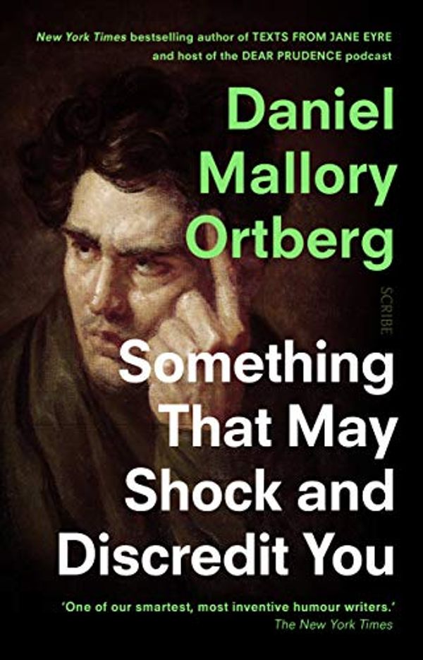 Cover Art for B081DBFQDQ, Something That May Shock and Discredit You by Daniel Mallory Ortberg