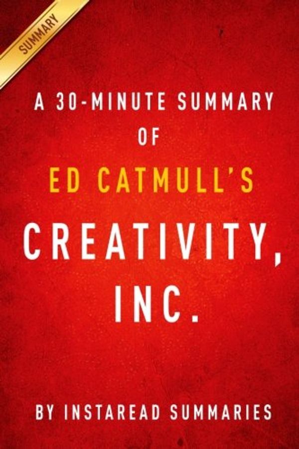 Cover Art for 9781500115517, Creativity, Inc. by Ed Catmull: A 30-minute Instaread Summary by Summaries, Instaread