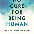 Cover Art for B0912HPDJB, No Cure for Being Human: (and Other Truths I Need to Hear) by Kate Bowler