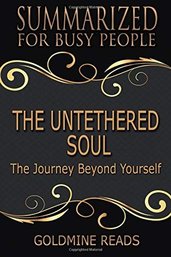 Cover Art for 9781723767760, The Untethered Soul - Summarized for Busy People: The Journey Beyond Yourself by Goldmine Reads