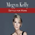 Cover Art for 9780062565945, Settle For More by Megyn Kelly