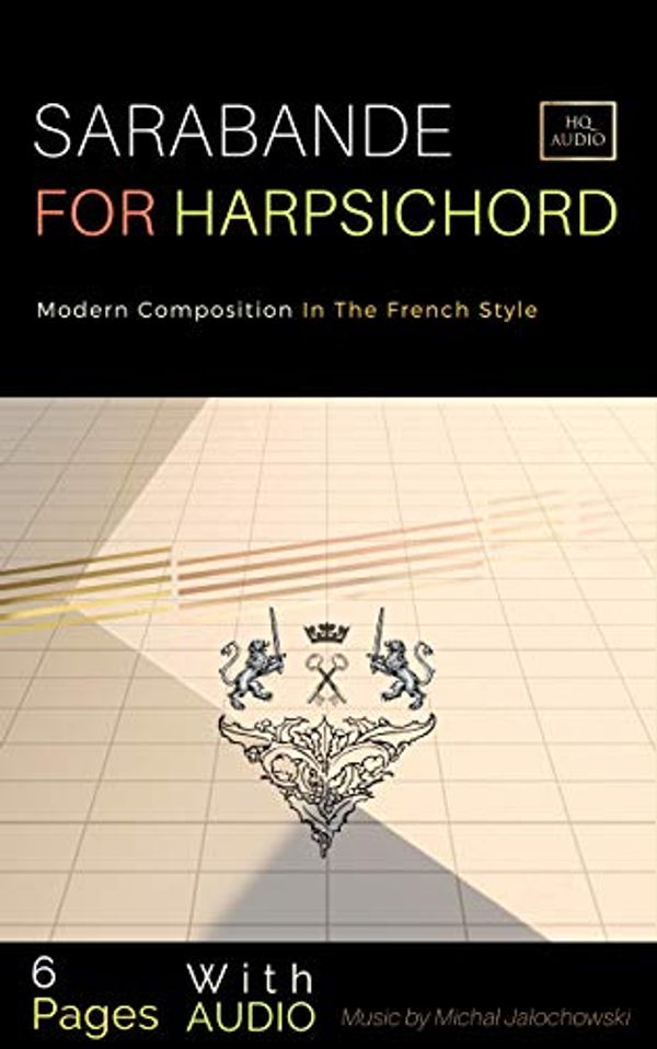Cover Art for B084WZVJ73, Sarabande For Harpsichord / 6 Pages With AUDIO: Modern Composition In The French Style (First Book 1) by Michal Jalochowski