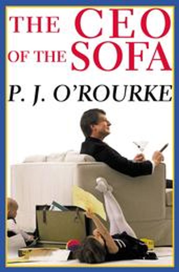 Cover Art for 9781782395454, The C.E.O. of the Sofa by P.J. O'Rourke