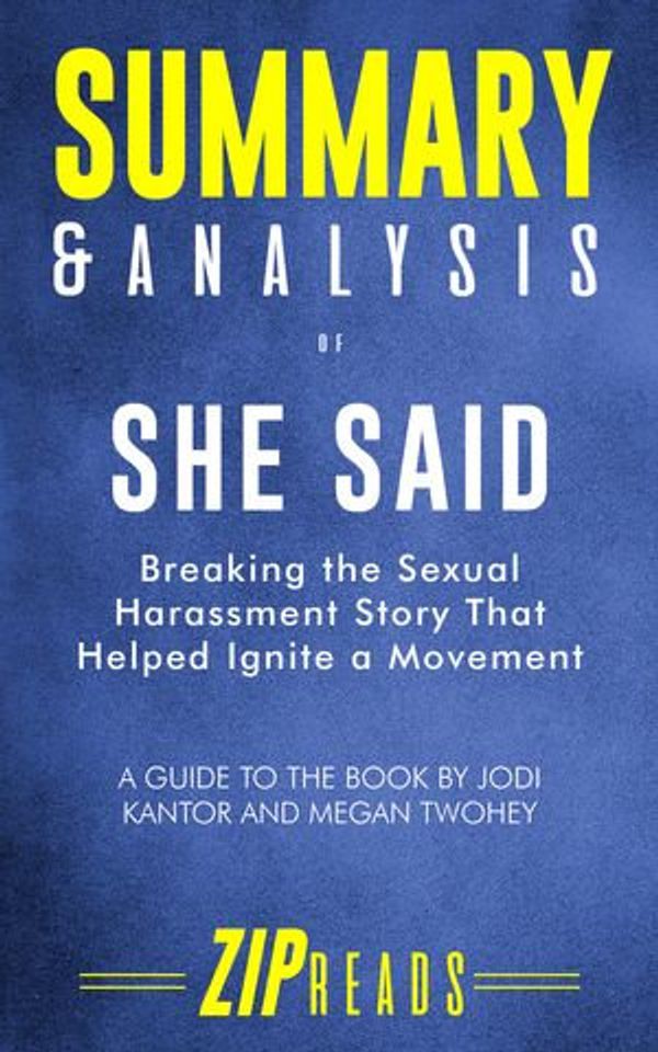 Cover Art for 1230003752265, Summary & Analysis of She Said: Breaking the Sexual Harassment Story That Helped Ignite a Movement A Guide to the Book by Jodi Kantor & Megan Twohey by ZIP Reads