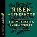 Cover Art for B07YGVX8DD, Risen Motherhood: Gospel Hope for Everyday Moments by Emily Jensen, Laura Wifler