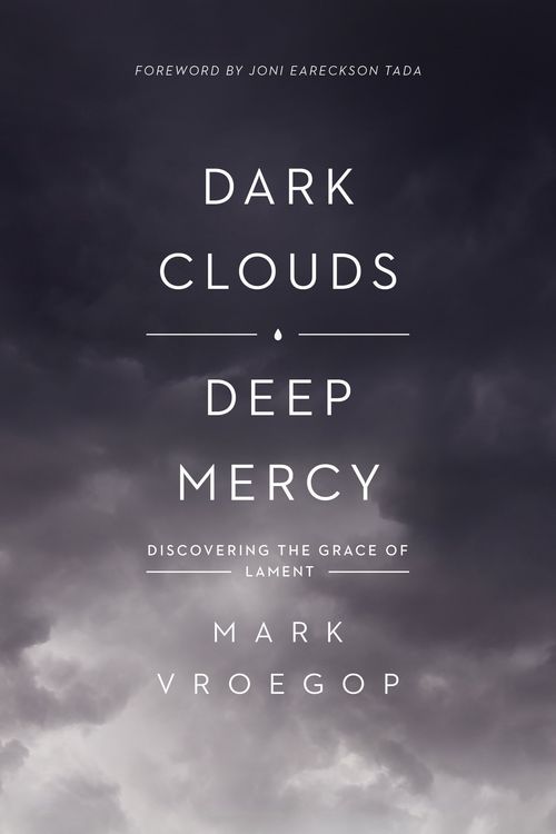 Cover Art for 9781433561481, Dark Clouds, Deep Mercy: Discovering the Grace of Lament by Mark Vroegop