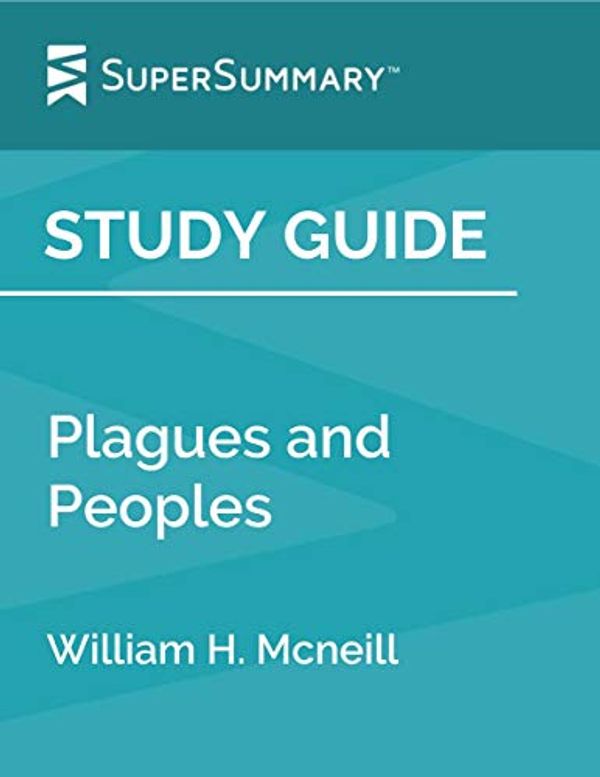 Cover Art for B08HXVBM9D, Study Guide: Plagues and Peoples by William H. Mcneill (SuperSummary) by SuperSummary