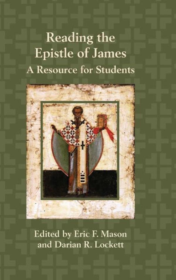 Cover Art for 9781628372502, Reading the Epistle of James: A Resource for Students (Resources for Biblical Study) by Eric F. Mason, Darian R. Lockett