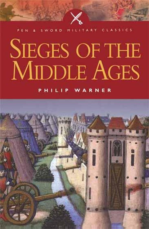 Cover Art for 9781473818200, Sieges of the Middle Ages by Philip Warner