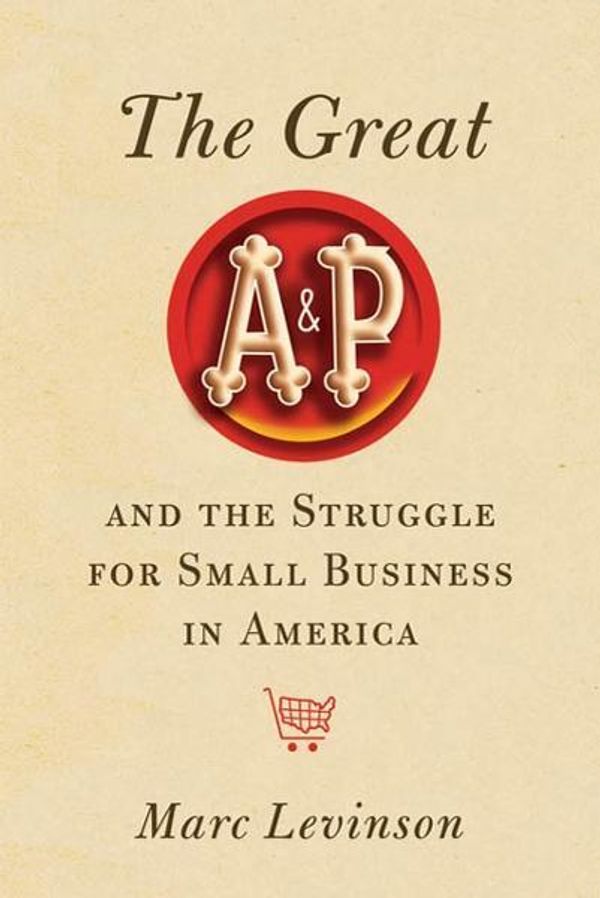 Cover Art for 9781429969024, The Great A & P and the Struggle for Small Business in America by Marc Levinson
