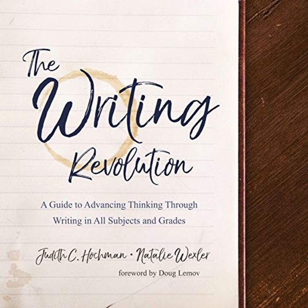 Cover Art for B07F2Z9LH5, The Writing Revolution: A Guide to Advancing Thinking Through Writing in All Subjects and Grades by Judith C. Hochman, Natalie Wexler, Doug Lemov-Foreword