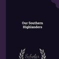 Cover Art for 9781342105882, Our Southern Highlanders by Horace Kephart