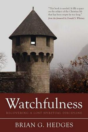 Cover Art for 9781601785947, Watchfulness: Recovering a Lost Spiritual Discipline by Brian G. Hedges