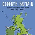 Cover Art for 9781838407629, Goodbye Britain: Talking to the Brits Who Packed Their Bags and Left by Tom Beck