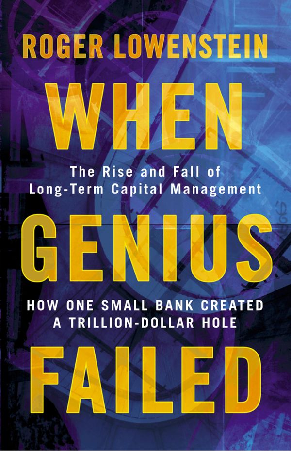 Cover Art for 9780007375790, When Genius Failed: The Rise and Fall of Long Term Capital Management by Roger Lowenstein
