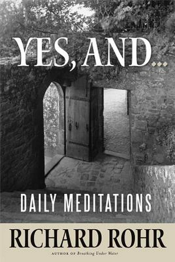Cover Art for 9781632532923, Yes, and...: Daily Meditations by Richard Rohr