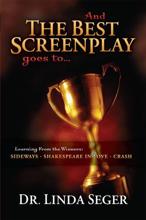 Cover Art for 9781615930128, And the Best Screenplay Goes To...: Learning from the Winners: Sideways, Shakespeare in Love, Crash by Linda Seger
