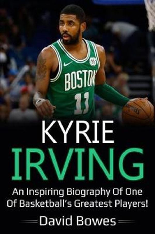 Cover Art for 9781728893037, Kyrie Irving: An inspiring biography of one of basketball’s greatest players! by David Bowes