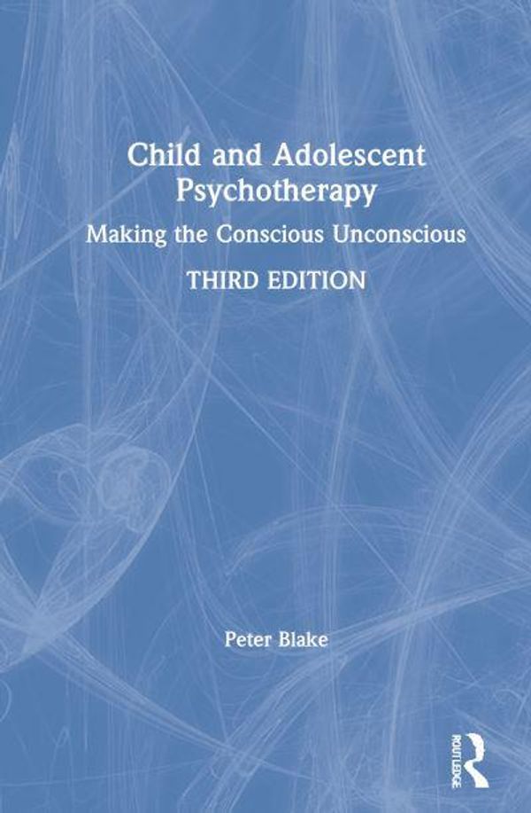 Cover Art for 9780367741334, Child and Adolescent Psychotherapy: Making the Conscious Unconscious by Peter Blake