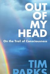 Cover Art for 9781911215714, Out of My Head: On the Trail of Consciousness by Tim Parks