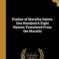 Cover Art for 9781371371715, Psalms of Maratha Saints; One Hundred & Eight Hymns Translated From the Marathi by Nicol 1870-1952 Macnicol