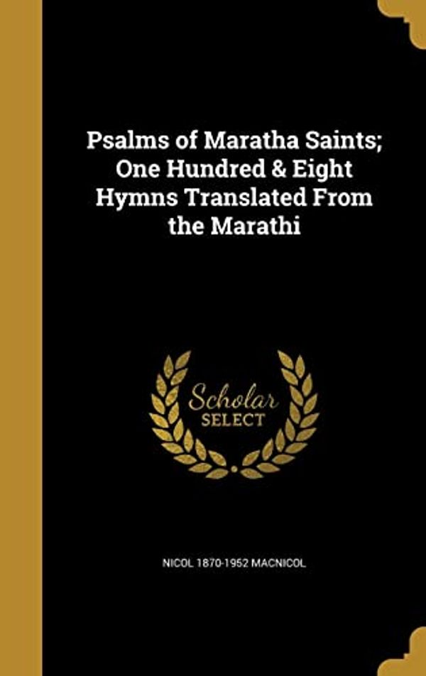 Cover Art for 9781371371715, Psalms of Maratha Saints; One Hundred & Eight Hymns Translated From the Marathi by Nicol 1870-1952 Macnicol